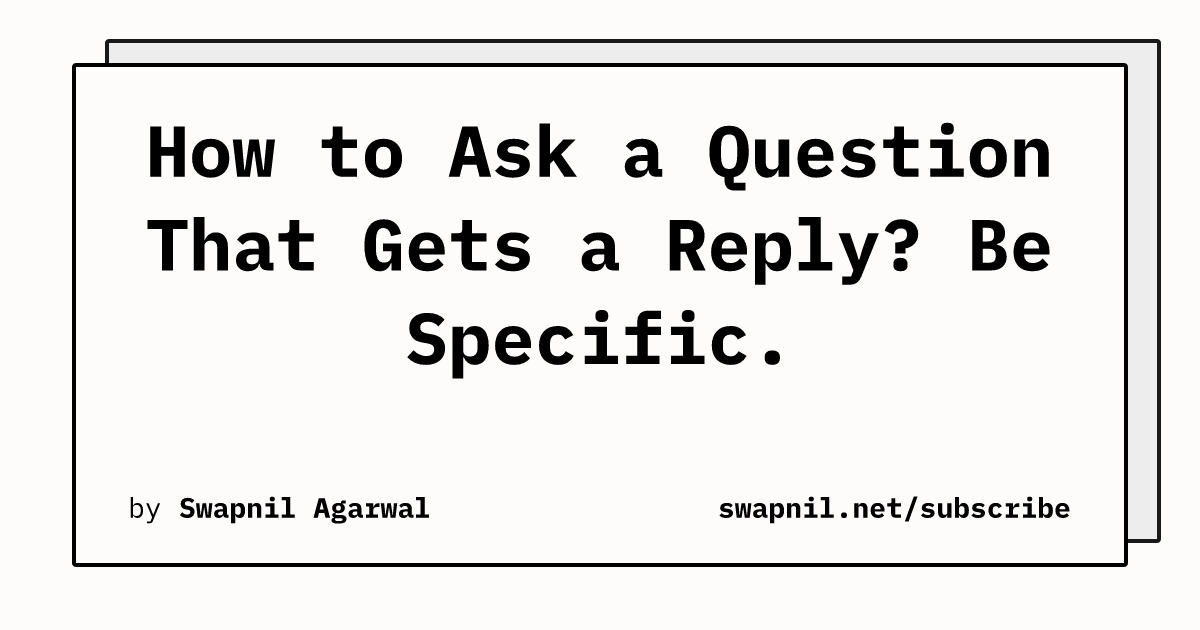 How to Ask a Question That Gets a Reply? Be Specific.